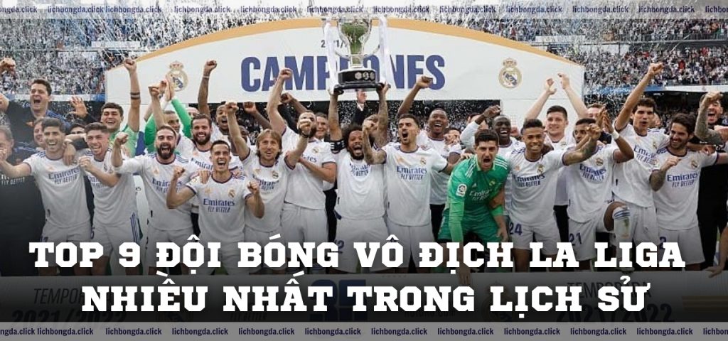 Top 9 đội bóng vô địch La Liga nhiều nhất trong lịch sử